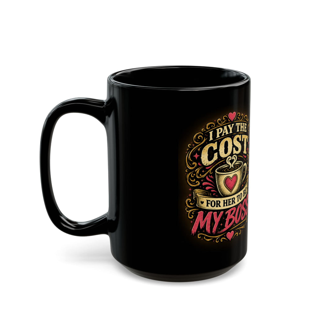 Black Mug — "I Pay the Cost for Her to Be My Boss" Coffee Cup (11oz/15oz)